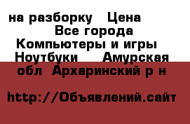 Acer Aspire 7750 на разборку › Цена ­ 500 - Все города Компьютеры и игры » Ноутбуки   . Амурская обл.,Архаринский р-н